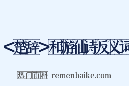＜楚辞＞和游仙诗反义词是什么意思的图片